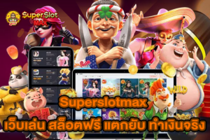 Superslotmax เว็บเล่น สล็อตฟรี แตกยับ ทำเงินจริง