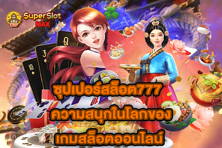 ซุปเปอร์สล็อต777 ความสนุกในโลกของเกมสล็อตออนไลน์