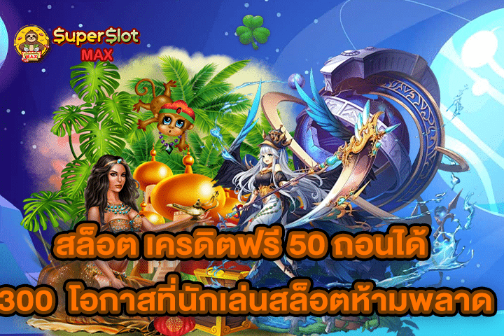 สล็อต เครดิตฟรี 50 ถอนได้ 300 โอกาสที่นักเล่นสล็อตห้ามพลาด